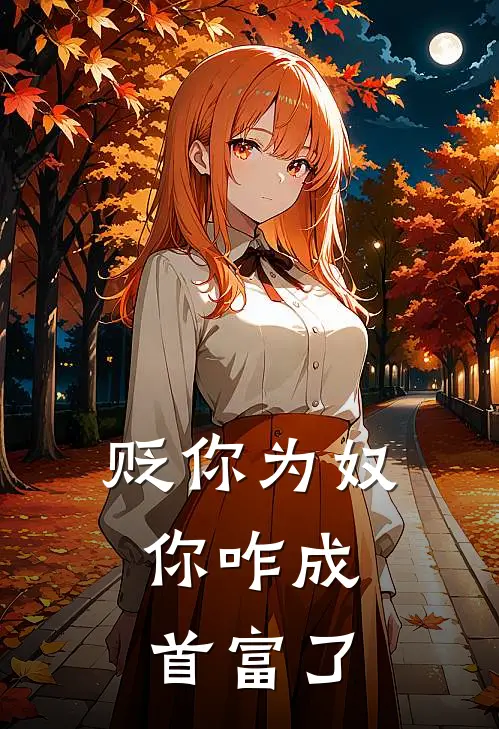 贬你为奴，你咋成首富了水云闲水月影免费小说全文阅读_最新好看小说贬你为奴，你咋成首富了水云闲水月影