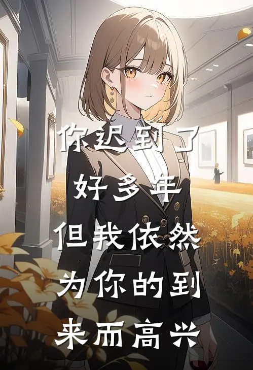 你迟到了好多年,但我依然为你的到来而高兴.