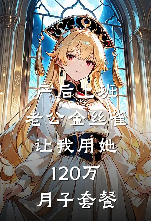 产后上班，老公金丝雀让我用她120万月子套餐