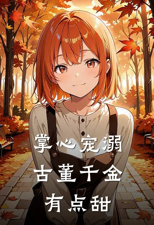掌心宠溺古董千金有点甜林晚星张薇小说完整版免费阅读_热门小说排行榜掌心宠溺古董千金有点甜(林晚星张薇)