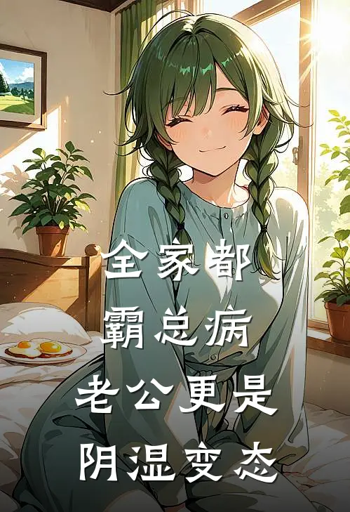 全家都霸总病，老公更是阴湿变态