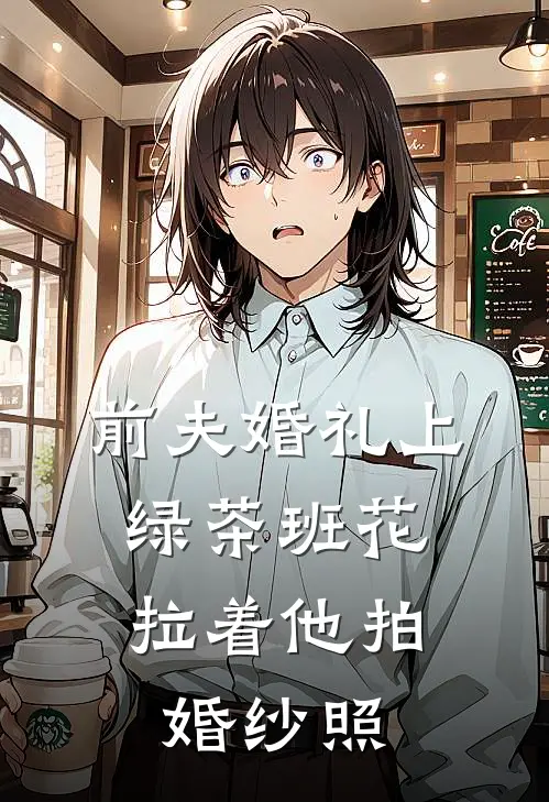 前夫婚礼上，绿茶班花拉着他拍婚纱照