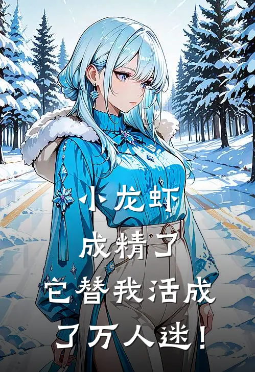 小龙虾成精了，它替我活成了万人迷！苏漫妮林栀推荐完结小说_免费阅读小龙虾成精了，它替我活成了万人迷！(苏漫妮林栀)