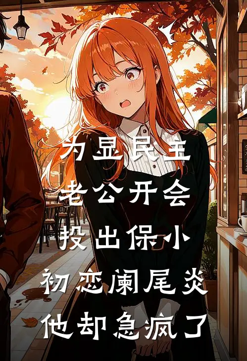 为显民主老公开会投出保小，初恋阑尾炎他却急疯了