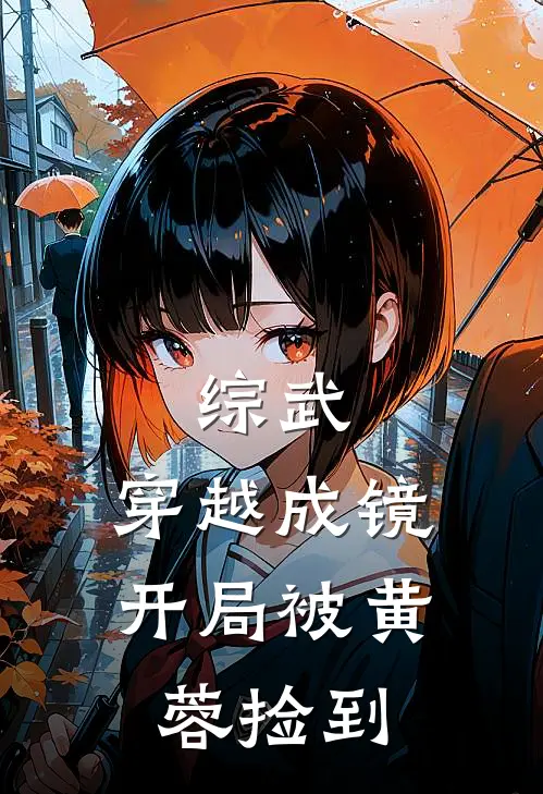 综武：穿越成镜，开局被黄蓉捡到(黄蓉纪灵)全本免费小说_阅读免费小说综武：穿越成镜，开局被黄蓉捡到黄蓉纪灵