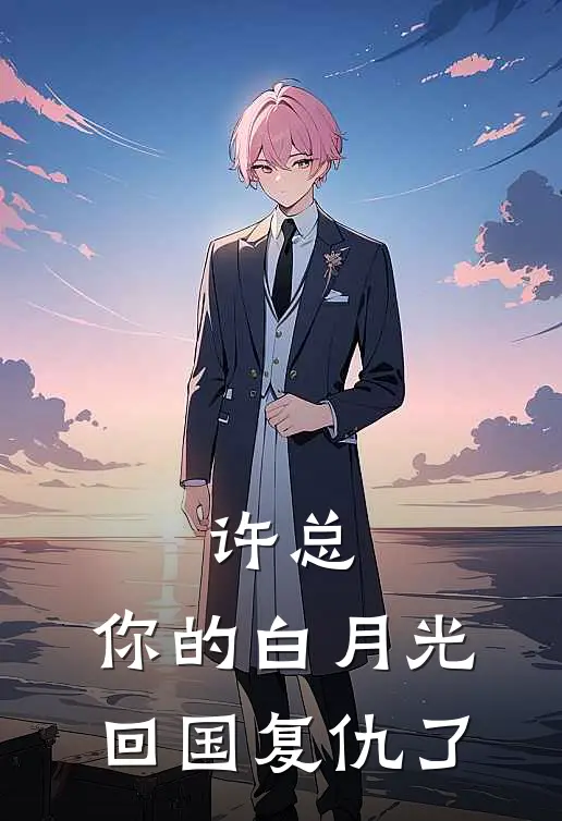 许总，你的白月光回国复仇了