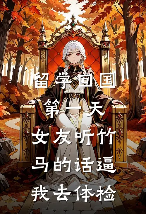 留学回国第一天，女友听竹马的话逼我去体检