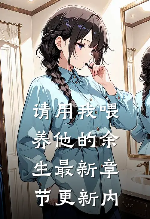 请用我喂养他的余生最新章节更新内