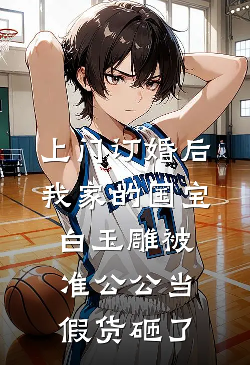 上门订婚后，我家的国宝白玉雕被准公公当假货砸了(念希许闻胜)免费完结小说_小说完整版免费阅读上门订婚后，我家的国宝白玉雕被准公公当假货砸了(念希许闻胜)