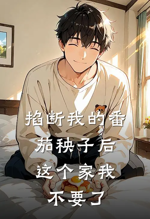 掐断我的番茄秧子后，这个家我不要了